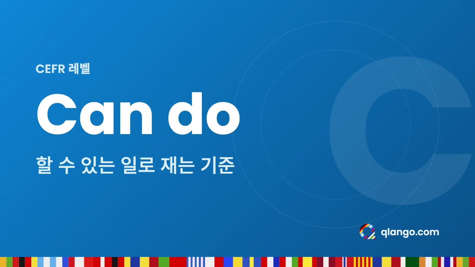 CEFR 레벨: Can do는 할 수 있는 일로 외국어 수준을 나눈다는 뜻이에요